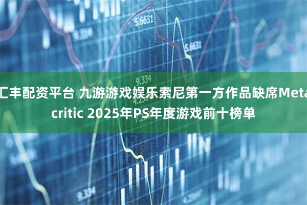 汇丰配资平台 九游游戏娱乐索尼第一方作品缺席Metacritic 2025年PS年度游戏前十榜单